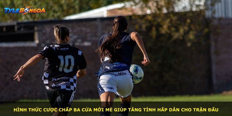Hình thức cược chấp ba cửa mới mẻ giúp tăng tính hấp dẫn cho trận đấu