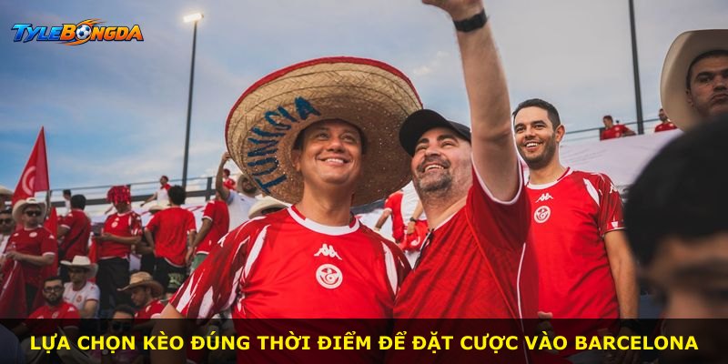 Lựa chọn kèo đúng thời điểm để đặt cược vào Barcelona
