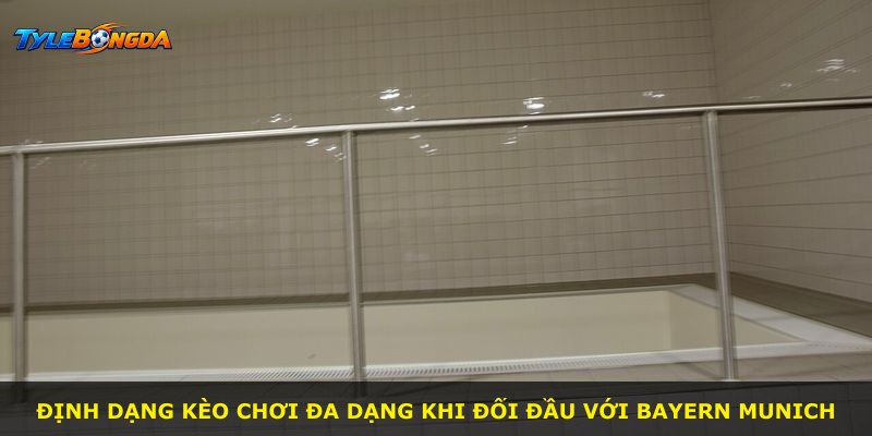 Định dạng kèo chơi đa dạng khi đối đầu với Bayern Munich