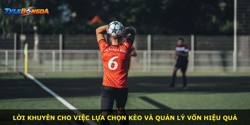 Lời khuyên cho việc lựa chọn kèo và quản lý vốn hiệu quả