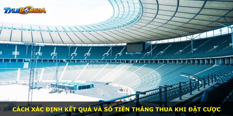 Cách xác định kết quả và số tiền thắng thua khi đặt cược