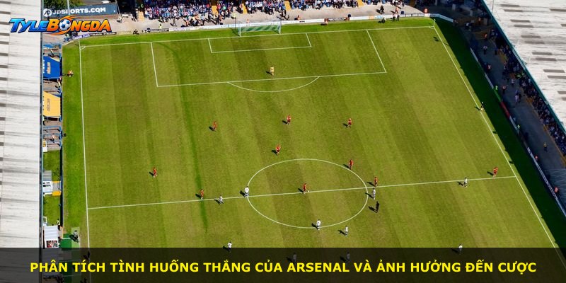 Phân tích tình huống thắng của Arsenal và ảnh hưởng đến cược