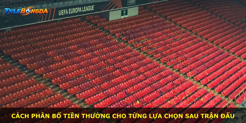 Cách phân bổ tiền thưởng cho từng lựa chọn sau trận đấu