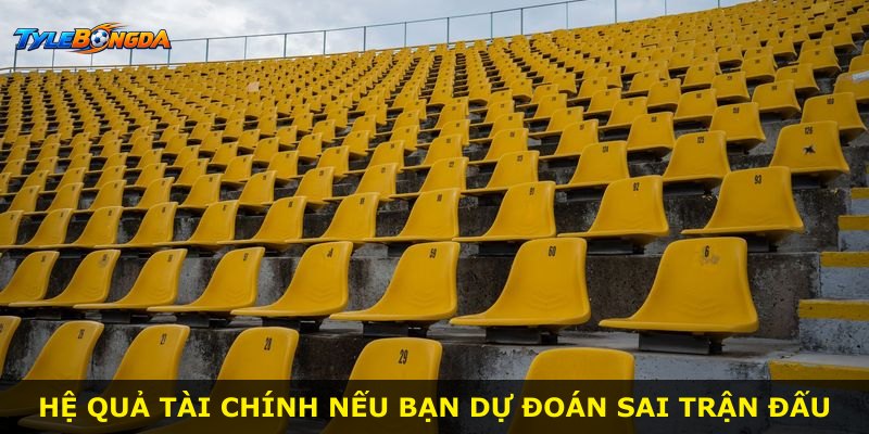 Hệ quả tài chính nếu bạn dự đoán sai trận đấu