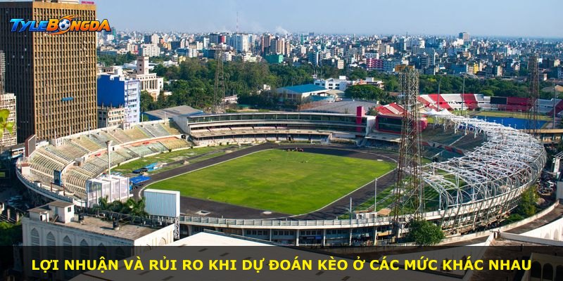 Lợi nhuận và rủi ro khi dự đoán kèo ở các mức khác nhau