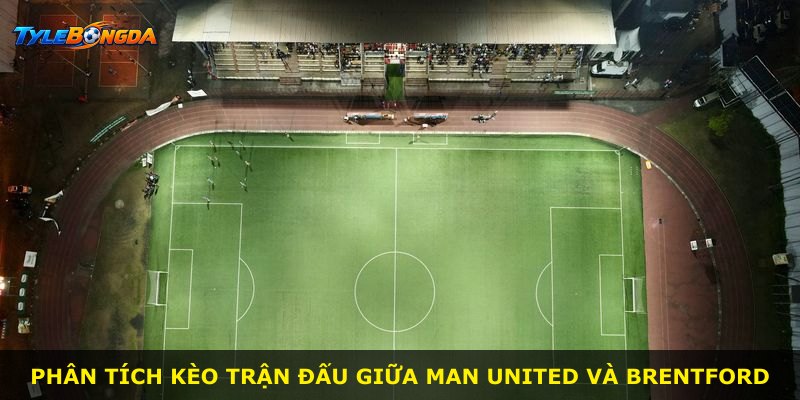 Phân tích kèo trận đấu giữa Man United và Brentford