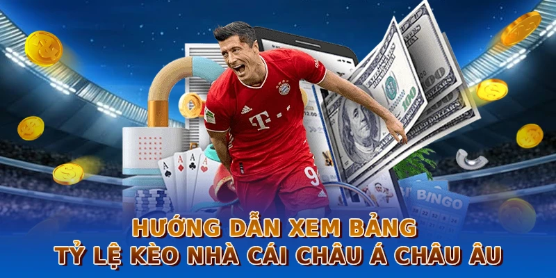 Hướng dẫn xem bảng tỷ lệ kèo nhà cái châu Á châu Âu