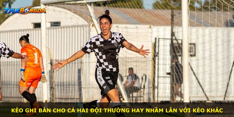 Kèo ghi bàn cho cả hai đội thường hay nhầm lẫn với kèo khác