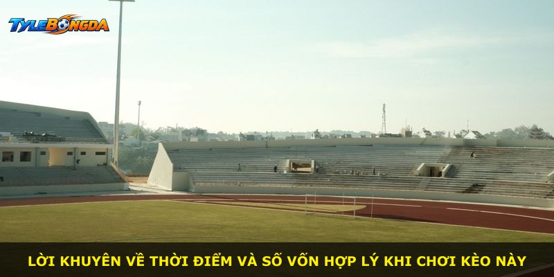 Lời khuyên về thời điểm và số vốn hợp lý khi chơi kèo này