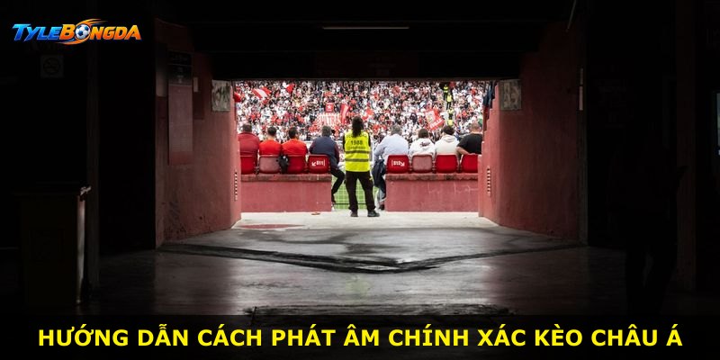 Hướng dẫn cách phát âm chính xác kèo Châu Á