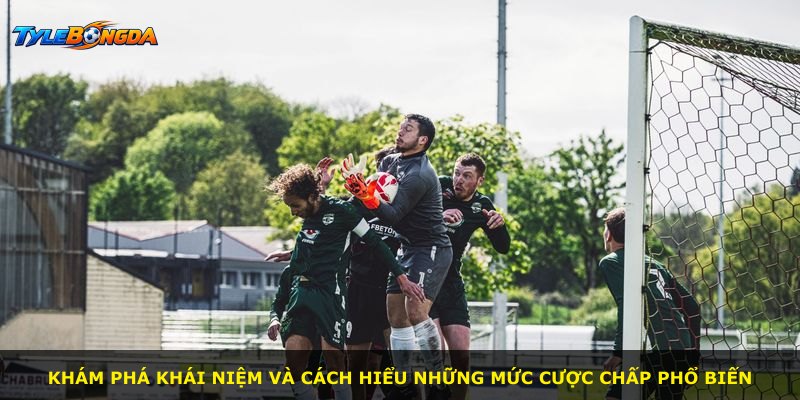 Khám phá khái niệm và cách hiểu những mức cược chấp phổ biến