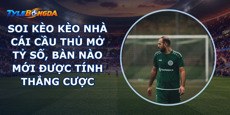 Kèo Nhà Cái Cầu Thủ Mở Tỷ Số