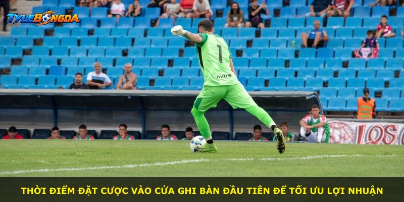 Thời điểm đặt cược vào cửa ghi bàn đầu tiên để tối ưu lợi nhuận