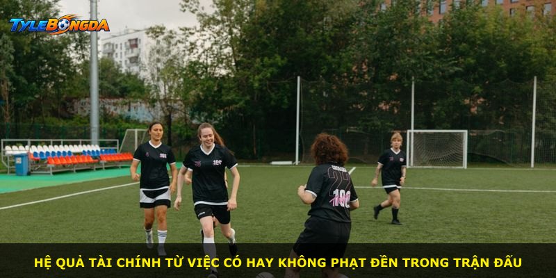 Hệ quả tài chính từ việc có hay không phạt đền trong trận đấu