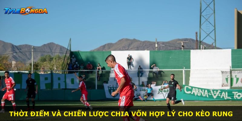 Thời điểm và chiến lược chia vốn hợp lý cho kèo rung