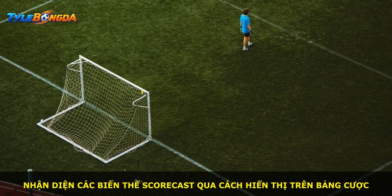 Nhận diện các biến thể Scorecast qua cách hiển thị trên bảng cược