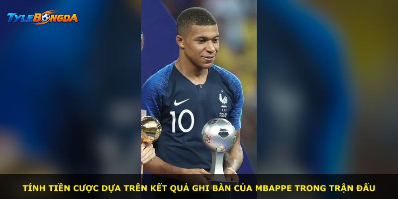 Tính tiền cược dựa trên kết quả ghi bàn của Mbappe trong trận đấu