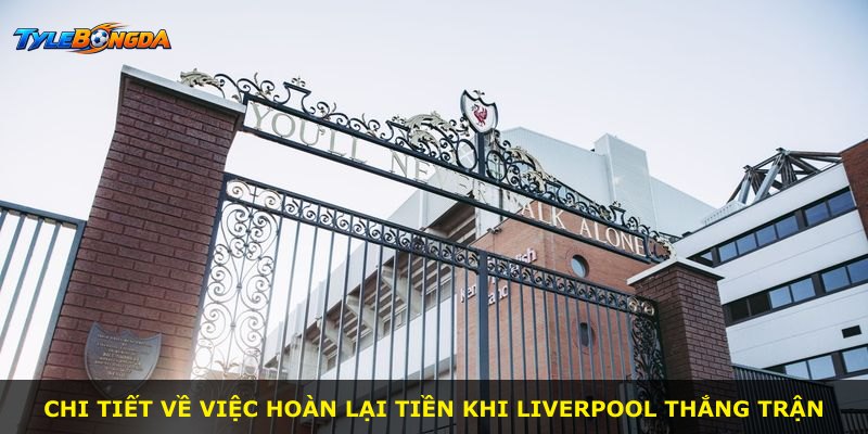 Chi tiết về việc hoàn lại tiền khi Liverpool thắng trận