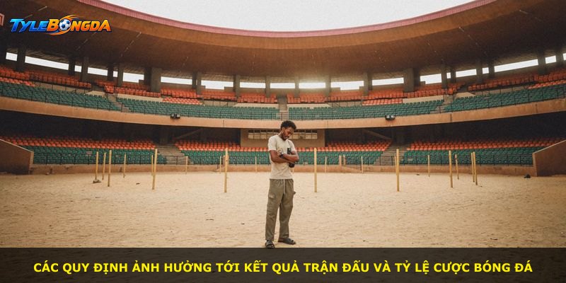 Các quy định ảnh hưởng tới kết quả trận đấu và tỷ lệ cược bóng đá