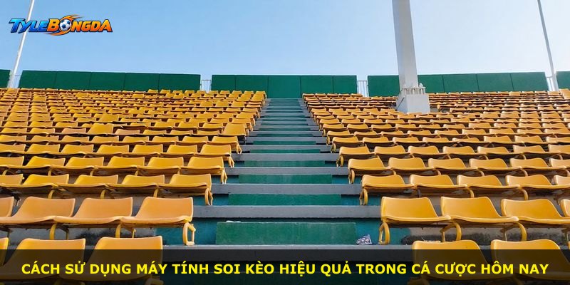 Cách sử dụng máy tính soi kèo hiệu quả trong cá cược hôm nay