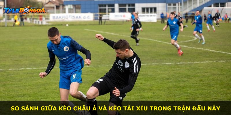 So sánh giữa kèo châu Á và kèo tài xỉu trong trận đấu này