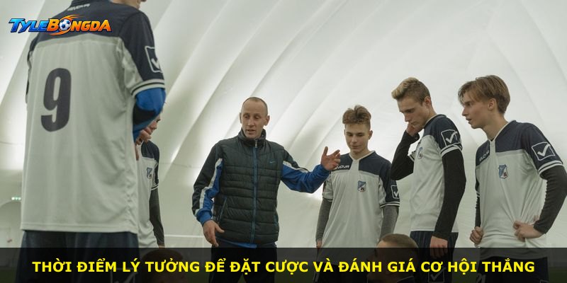 Thời điểm lý tưởng để đặt cược và đánh giá cơ hội thắng