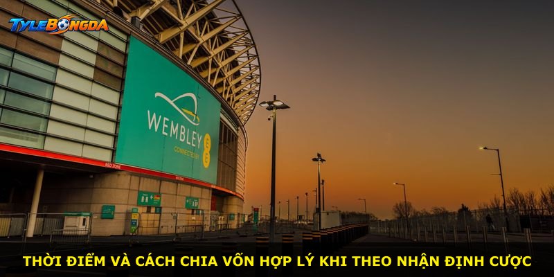 Thời điểm và cách chia vốn hợp lý khi theo nhận định cược