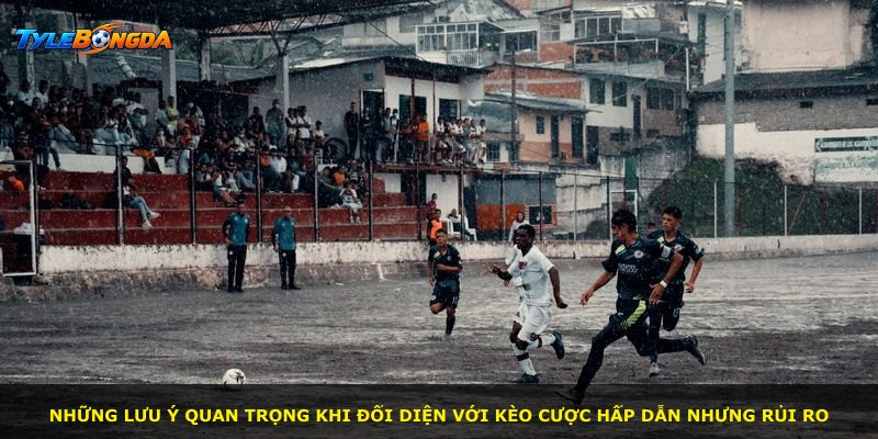 Những lưu ý quan trọng khi đối diện với kèo cược hấp dẫn nhưng rủi ro