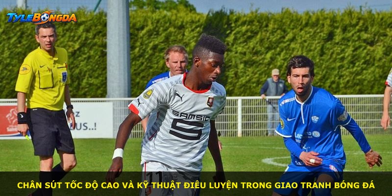 Chân sút tốc độ cao và kỹ thuật điêu luyện trong giao tranh bóng đá