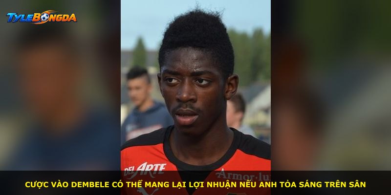 Cược vào Dembele có thể mang lại lợi nhuận nếu anh tỏa sáng trên sân