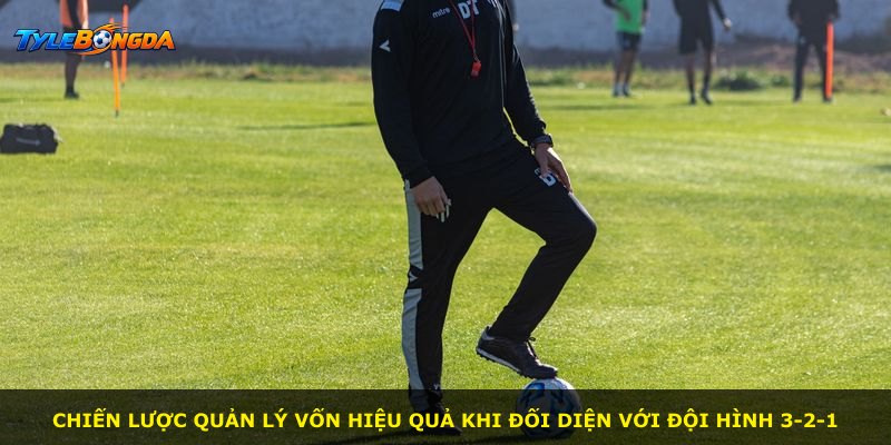 Chiến lược quản lý vốn hiệu quả khi đối diện với đội hình 3-2-1