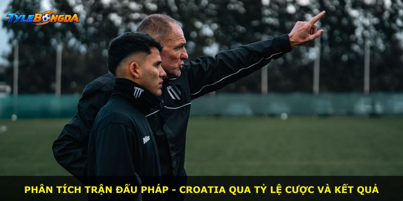 Phân tích trận đấu Pháp - Croatia qua tỷ lệ cược và kết quả