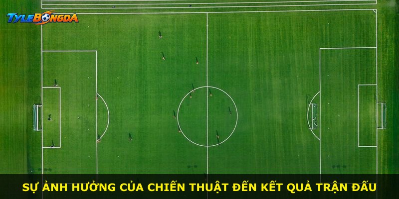 Sự ảnh hưởng của chiến thuật đến kết quả trận đấu