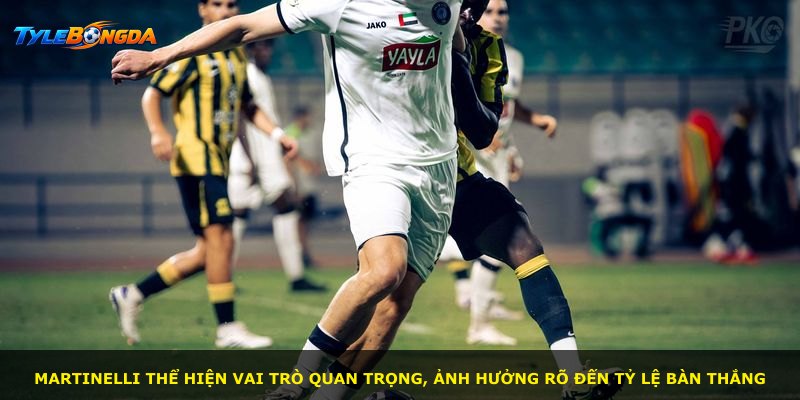 Martinelli thể hiện vai trò quan trọng, ảnh hưởng rõ đến tỷ lệ bàn thắng