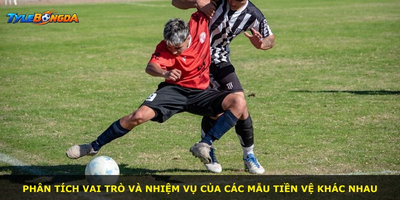 Phân tích vai trò và nhiệm vụ của các mẫu tiền vệ khác nhau