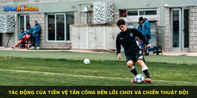 Tác động của tiền vệ tấn công đến lối chơi và chiến thuật đội