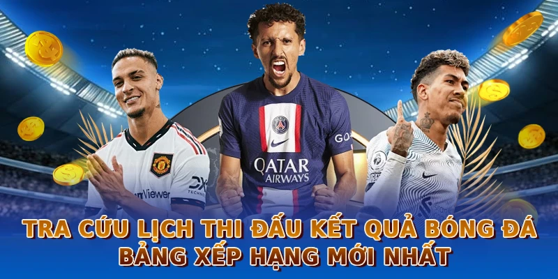 Tra cứu lịch thi đấu kết quả bóng đá bảng xếp hạng mới nhất
