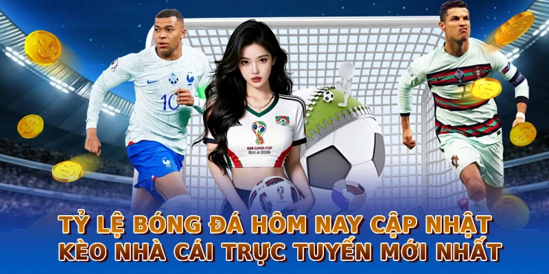 Tỷ lệ bóng đá hôm nay cập nhật kèo nhà cái trực tuyến mới nhất
