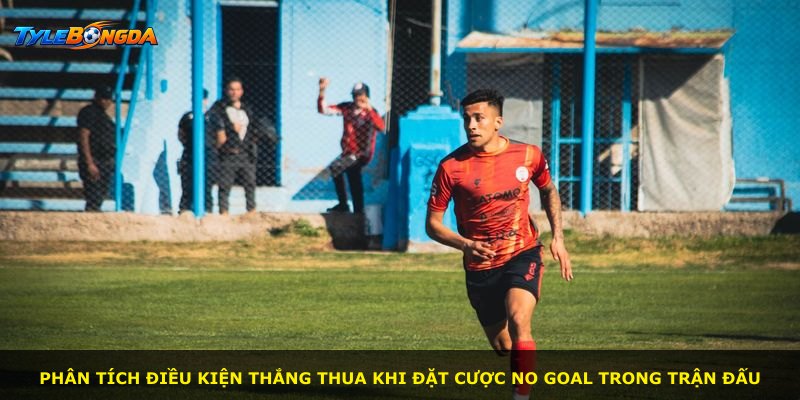 Phân tích điều kiện thắng thua khi đặt cược No Goal trong trận đấu
