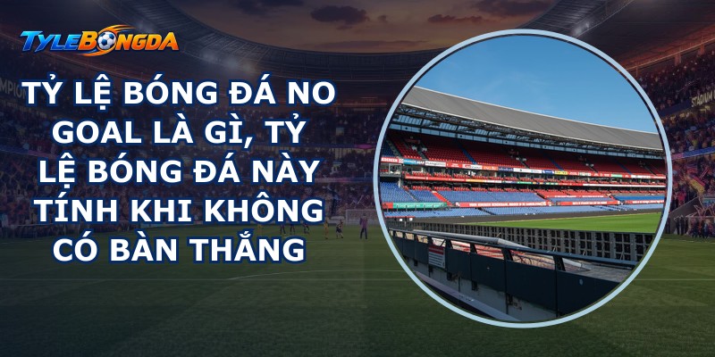 tỷ lệ bóng đá No Goal
