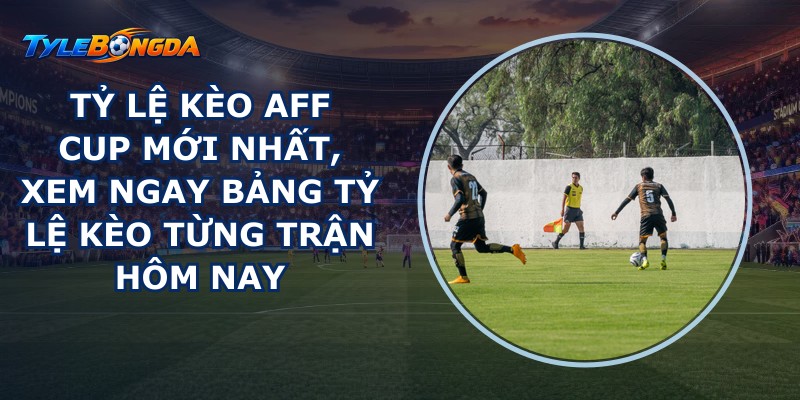 Tỷ Lệ Kèo Aff Cup